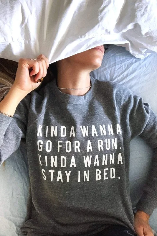 Kinda wanna go for a run. Kinda wanna stay in bed. Sweatshirt